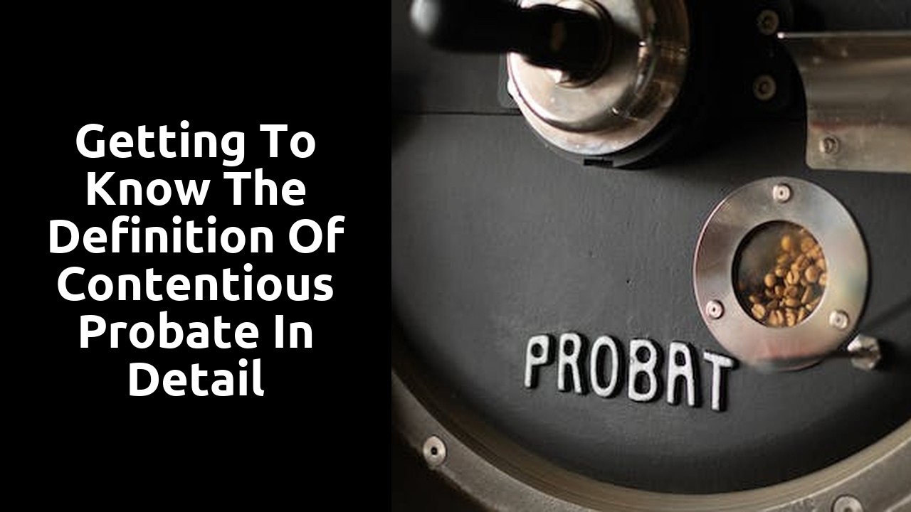Getting to know the definition of contentious probate in detail
