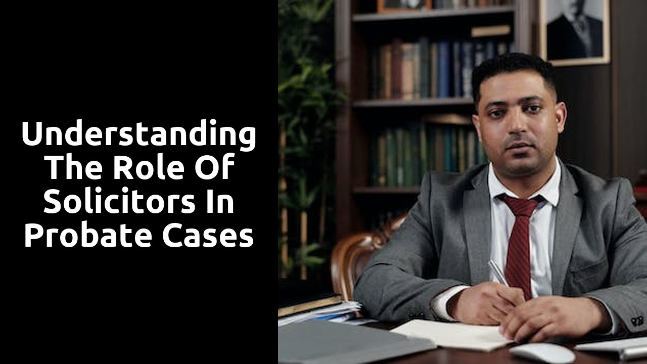 Understanding the Role of Solicitors in Probate Cases
