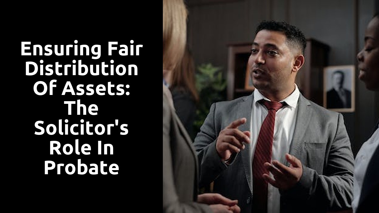 Ensuring Fair Distribution of Assets: The Solicitor's Role in Probate