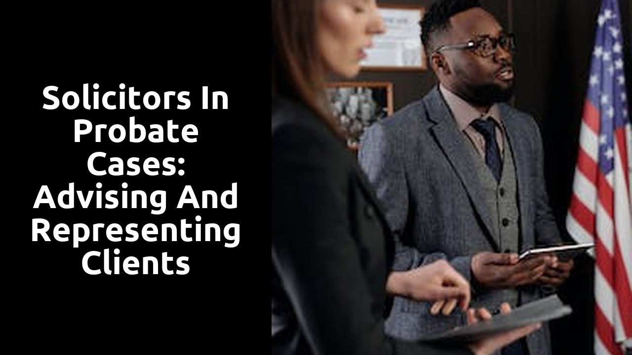 Solicitors in Probate Cases: Advising and Representing Clients