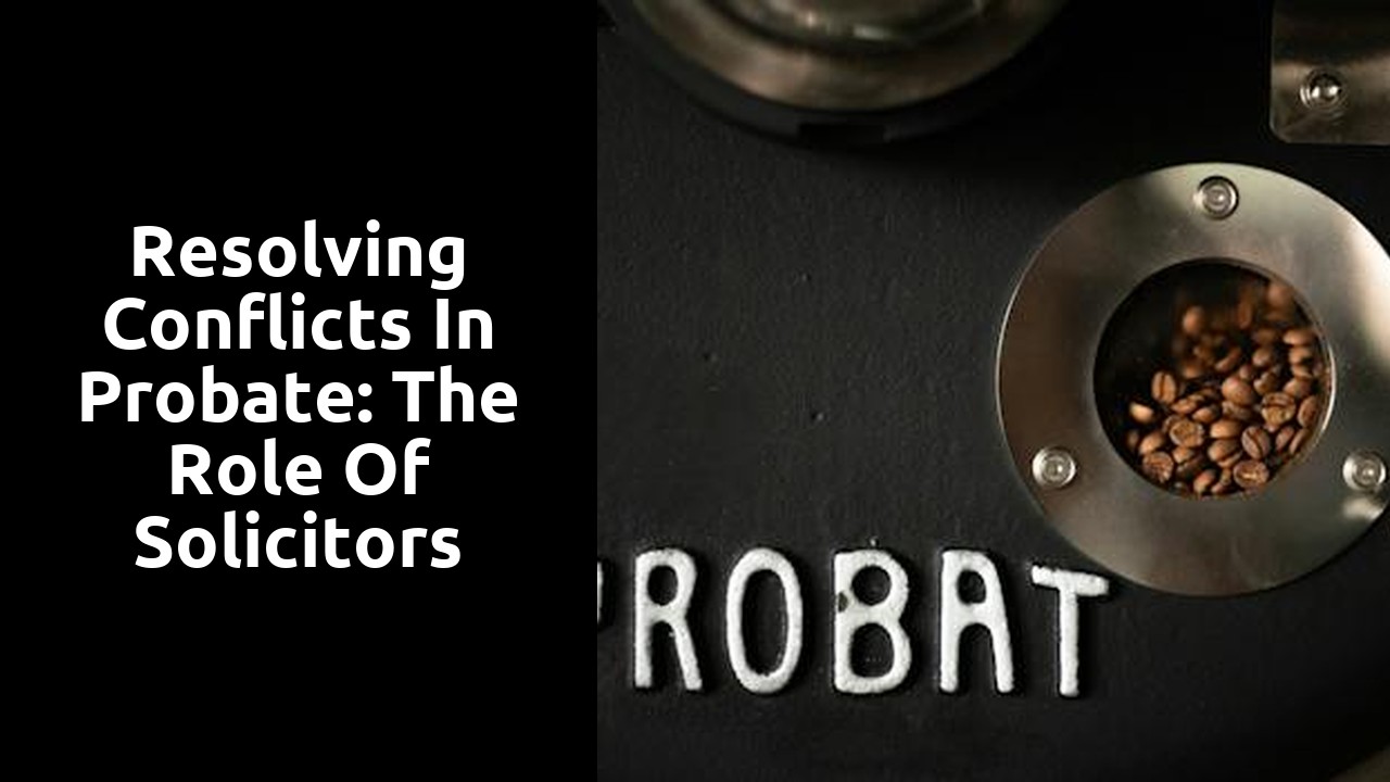 Resolving Conflicts in Probate: The Role of Solicitors