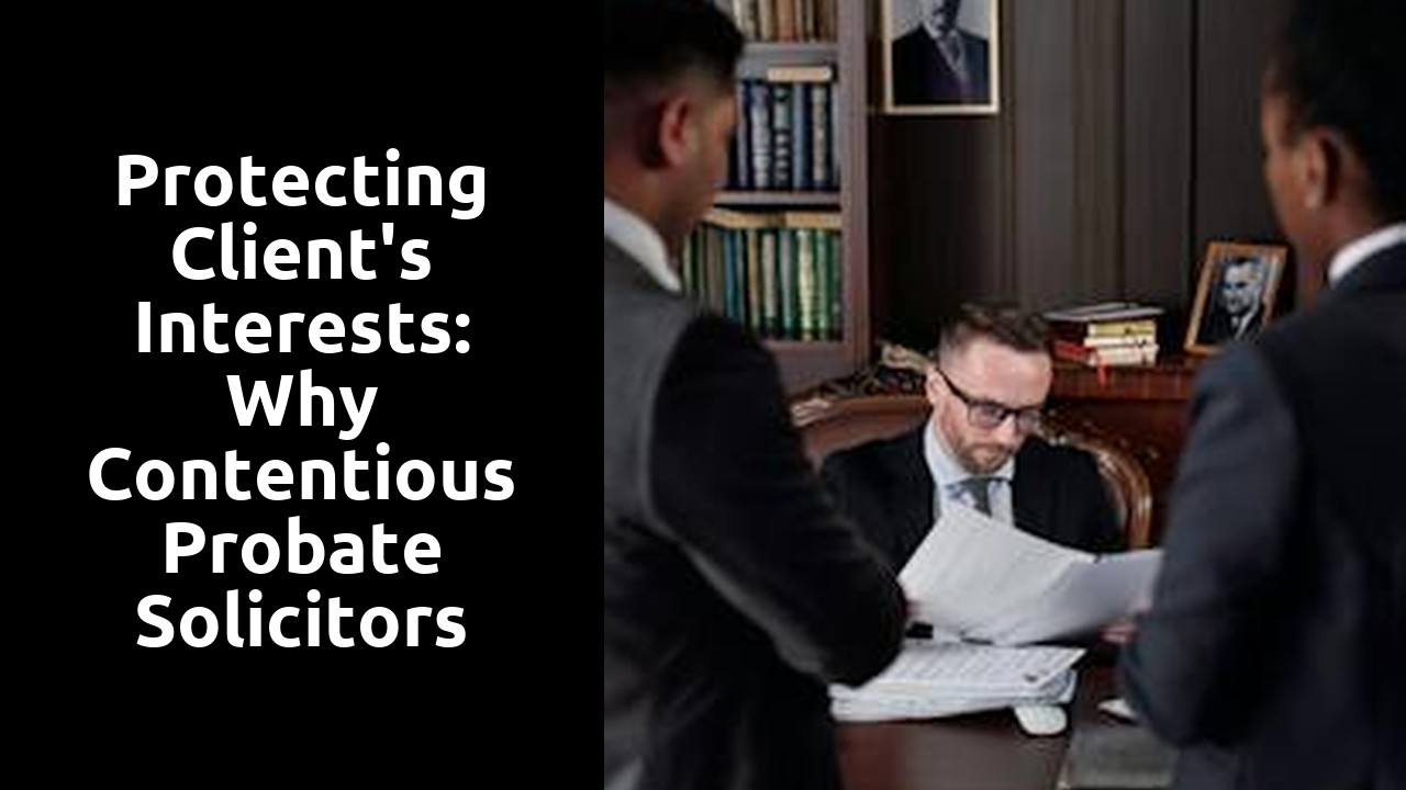 Protecting Client's Interests: Why Contentious Probate Solicitors Matter