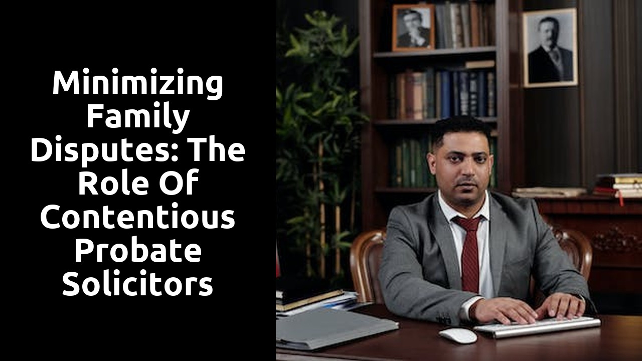 Minimizing Family Disputes: The Role of Contentious Probate Solicitors
