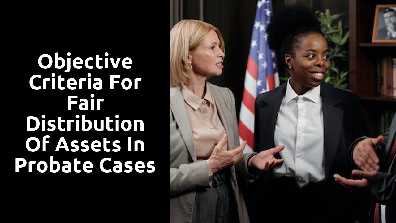 Objective Criteria for Fair Distribution of Assets in Probate Cases