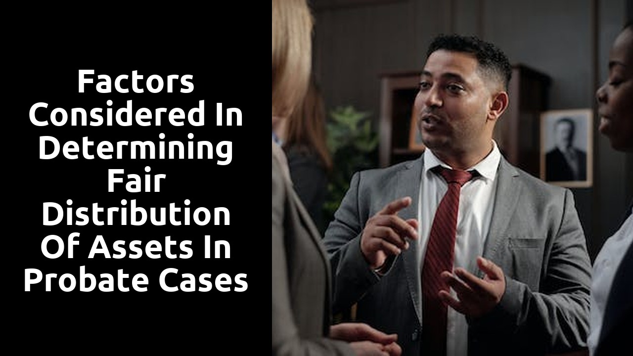 Factors Considered in Determining Fair Distribution of Assets in Probate Cases