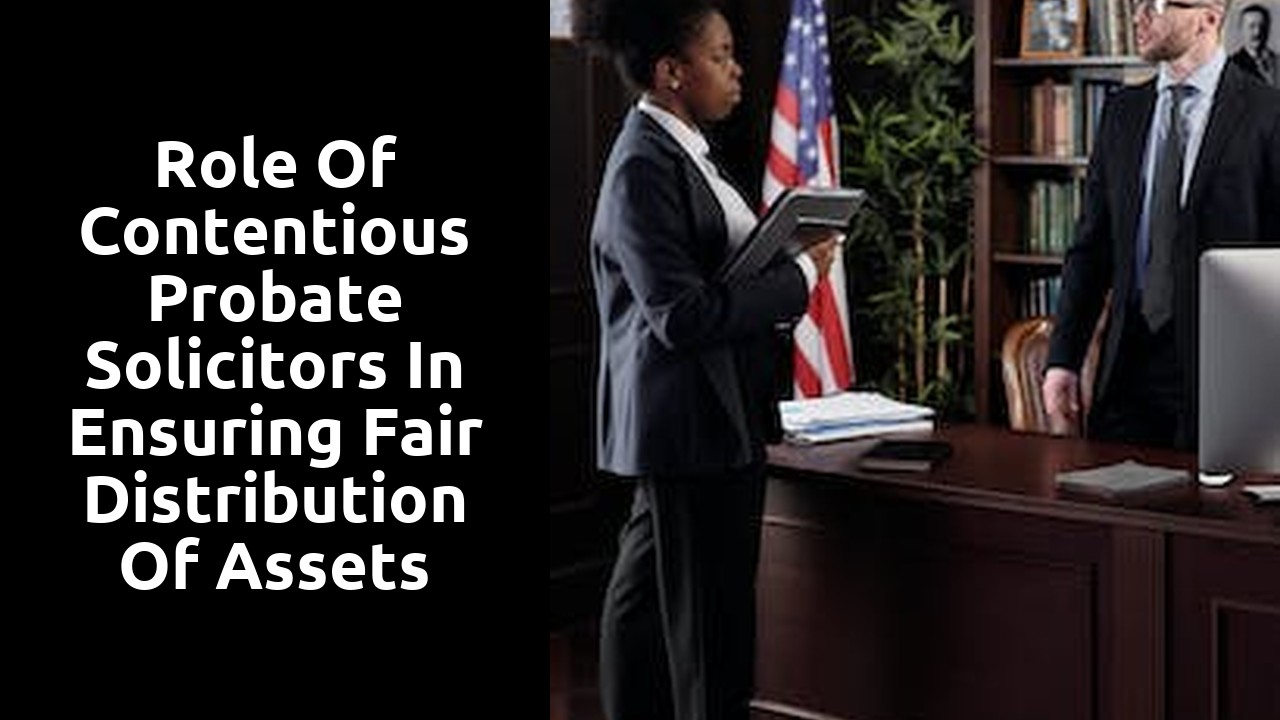 Role of Contentious Probate Solicitors in Ensuring Fair Distribution of Assets