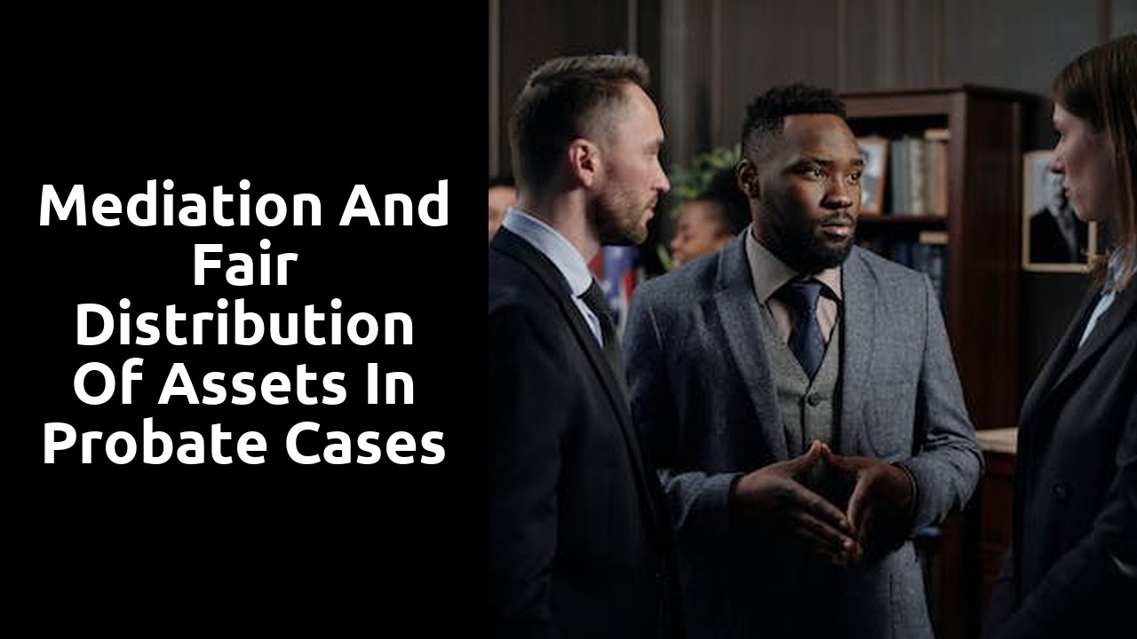 Mediation and Fair Distribution of Assets in Probate Cases