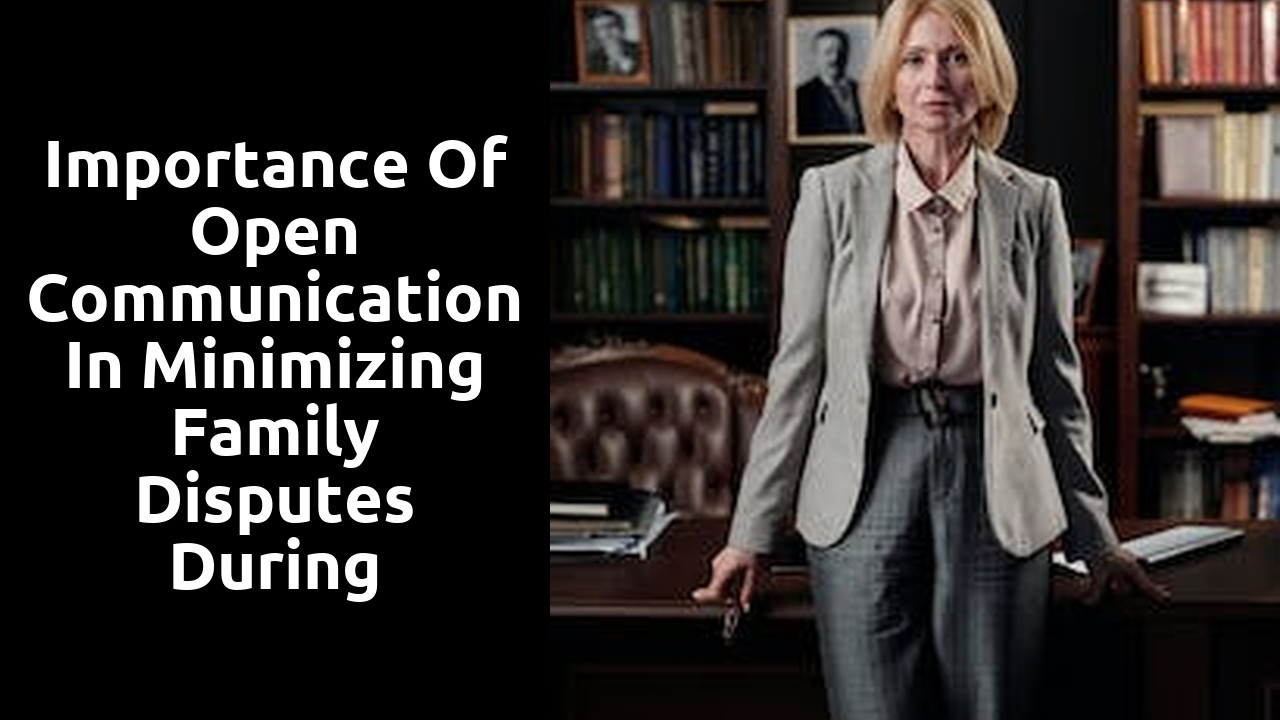 Importance of Open Communication in Minimizing Family Disputes during Probate