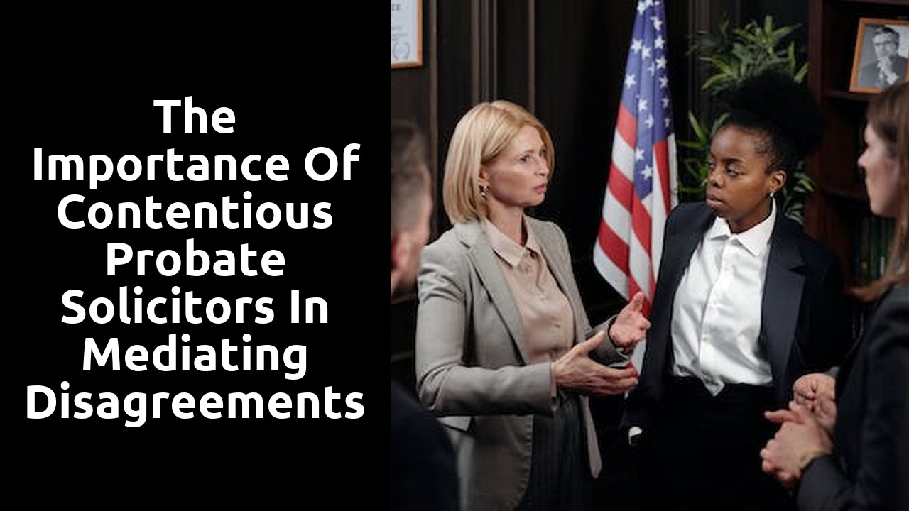 The Importance of Contentious Probate Solicitors in Mediating Disagreements between Beneficiaries