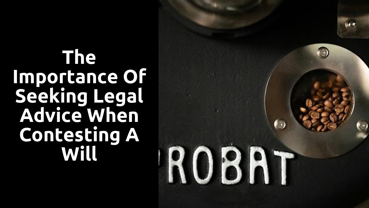 The Importance of Seeking Legal Advice when Contesting a Will
