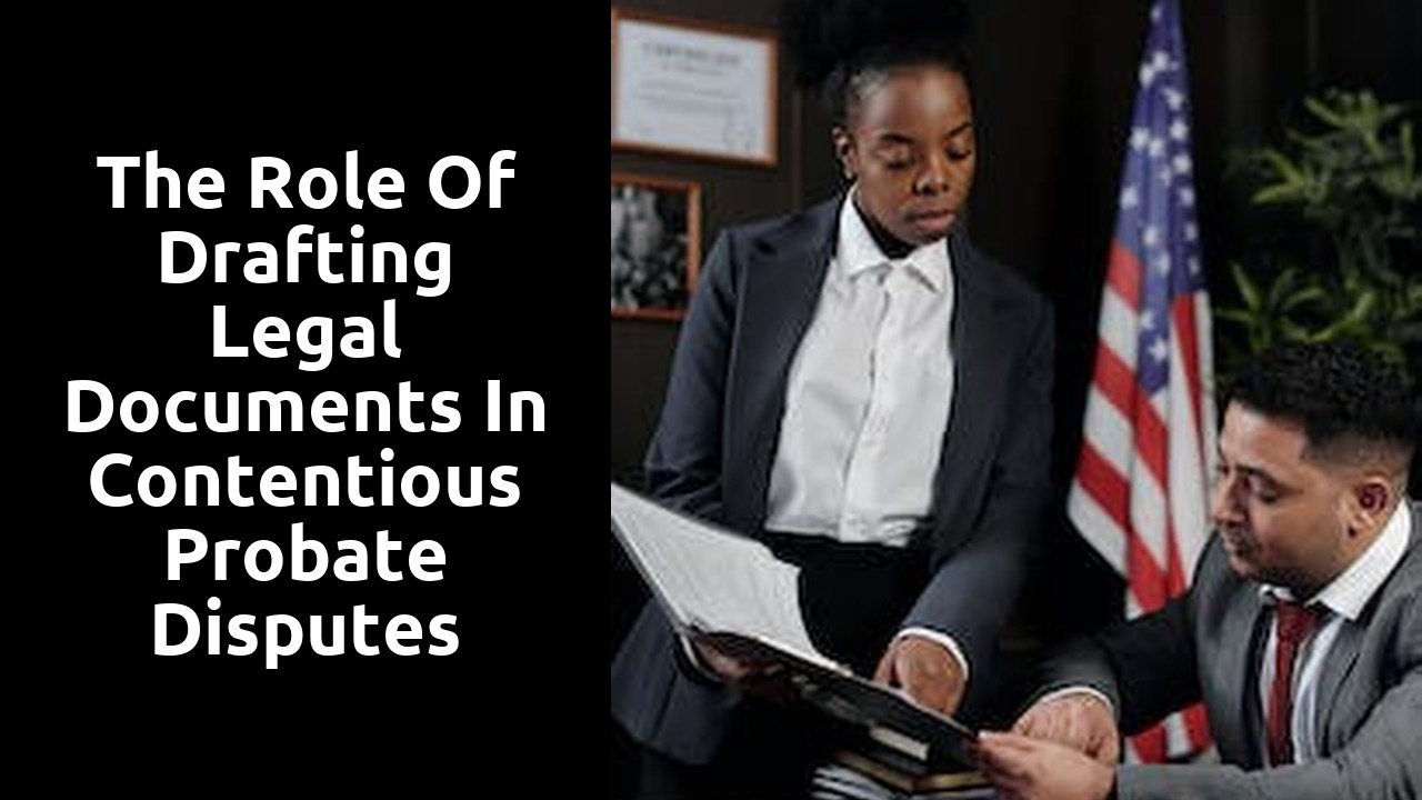 The role of drafting legal documents in contentious probate disputes