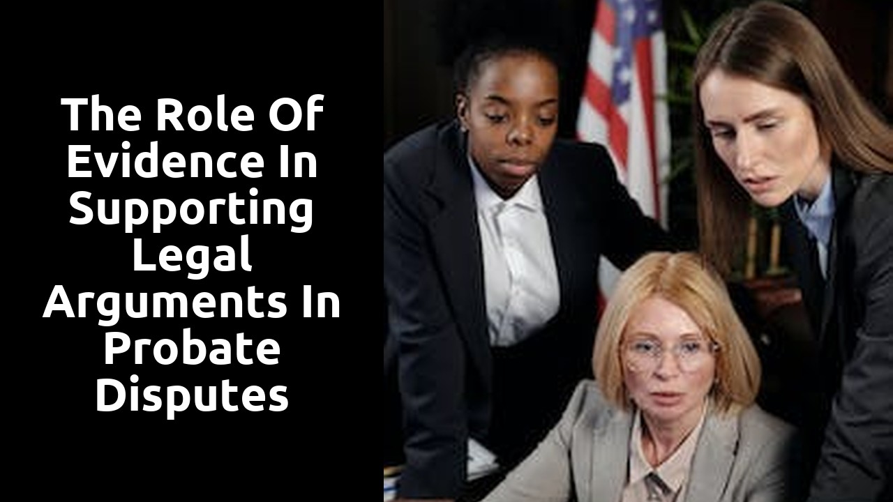 The role of evidence in supporting legal arguments in probate disputes