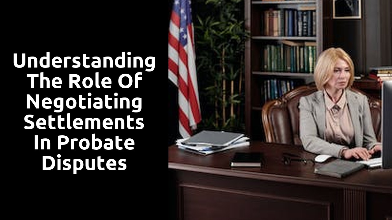 Understanding the Role of Negotiating Settlements in Probate Disputes