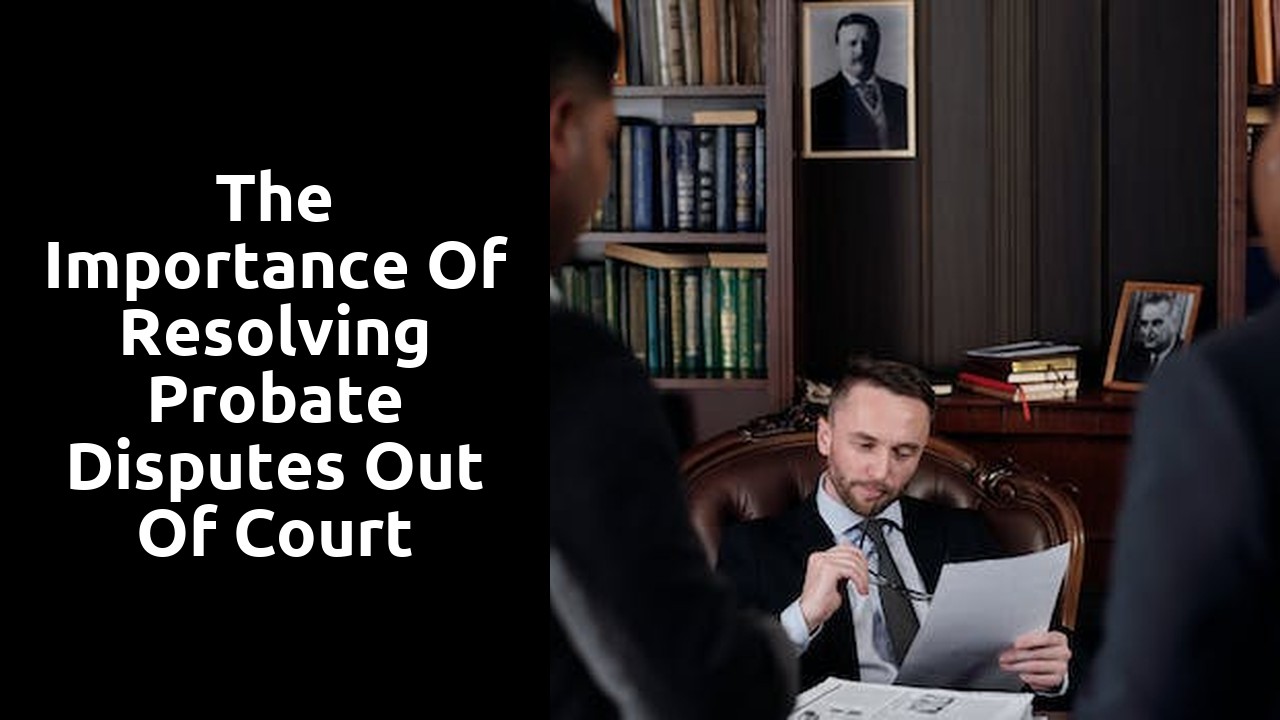 The Importance of Resolving Probate Disputes Out of Court