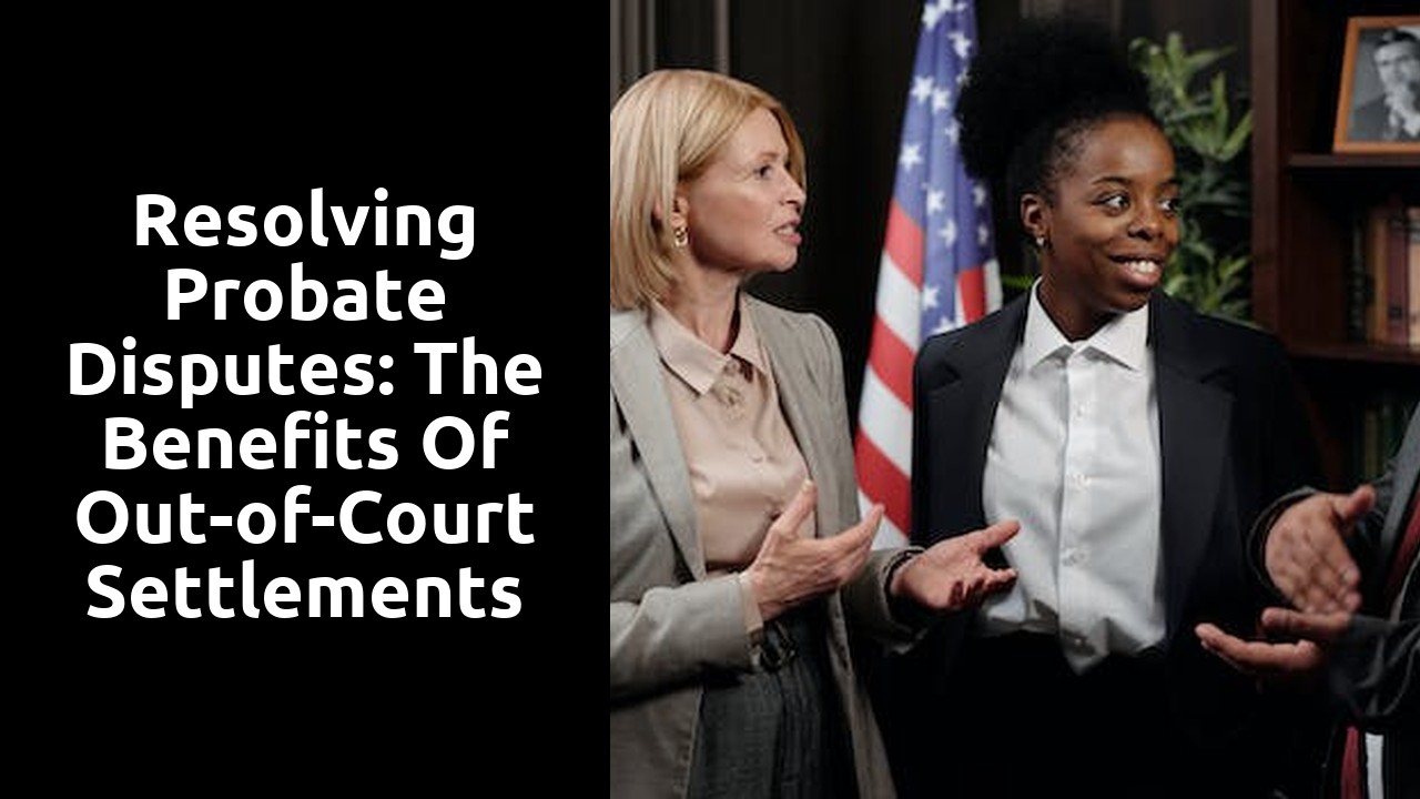 Resolving Probate Disputes: The Benefits of Out-of-Court Settlements
