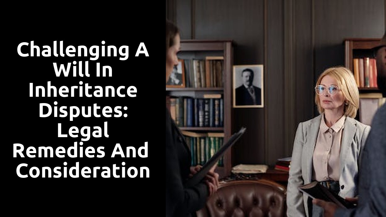 Challenging a Will in Inheritance Disputes: Legal Remedies and Considerations