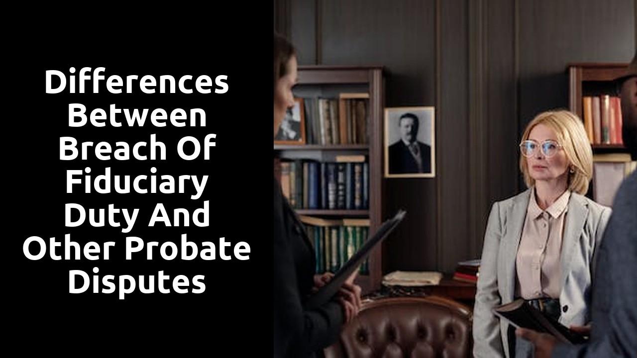Differences between breach of fiduciary duty and other probate disputes