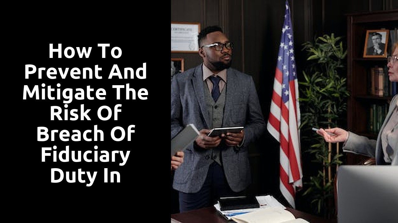 How to prevent and mitigate the risk of breach of fiduciary duty in probate cases