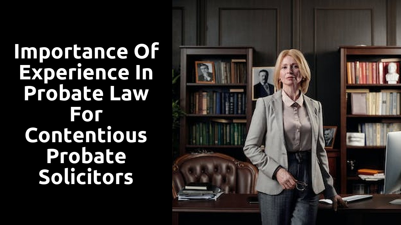 Importance of Experience in Probate Law for Contentious Probate Solicitors
