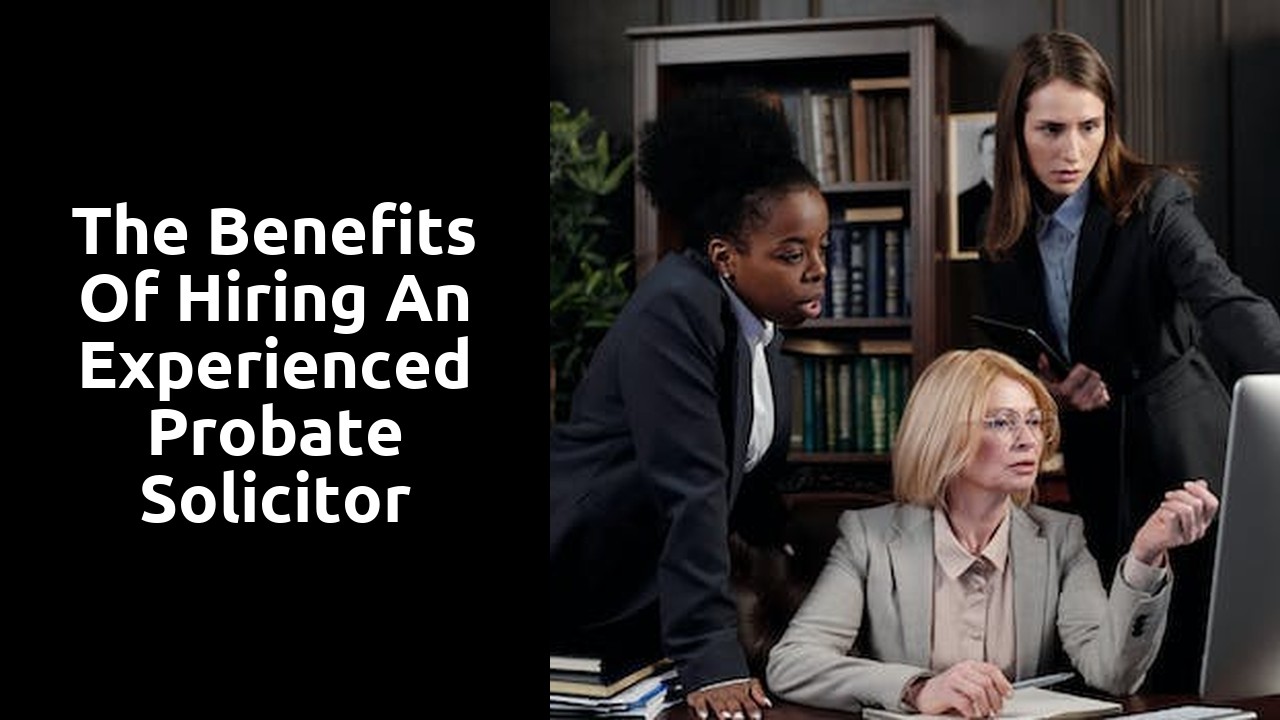 The Benefits of Hiring an Experienced Probate Solicitor