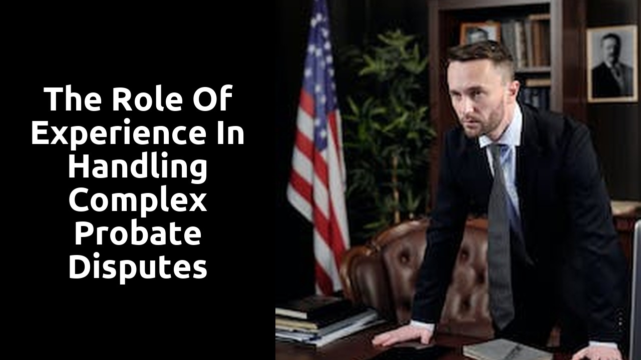 The Role of Experience in Handling Complex Probate Disputes