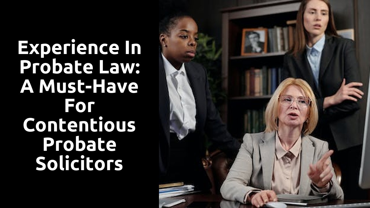 Experience in Probate Law: A Must-Have for Contentious Probate Solicitors
