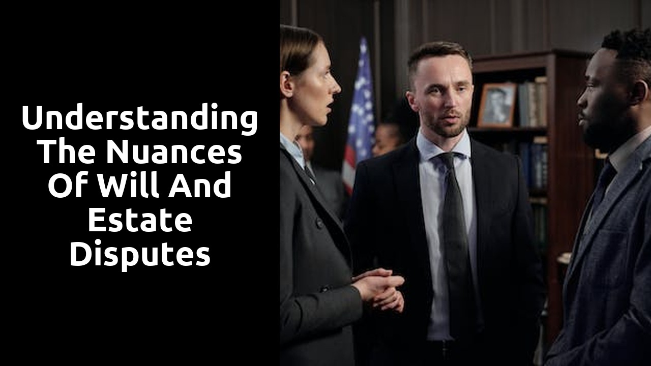 Understanding the nuances of will and estate disputes