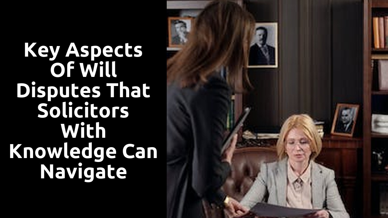 Key aspects of will disputes that solicitors with knowledge can navigate