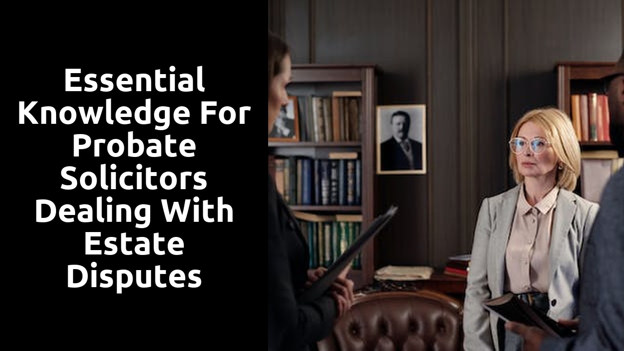 Essential knowledge for probate solicitors dealing with estate disputes
