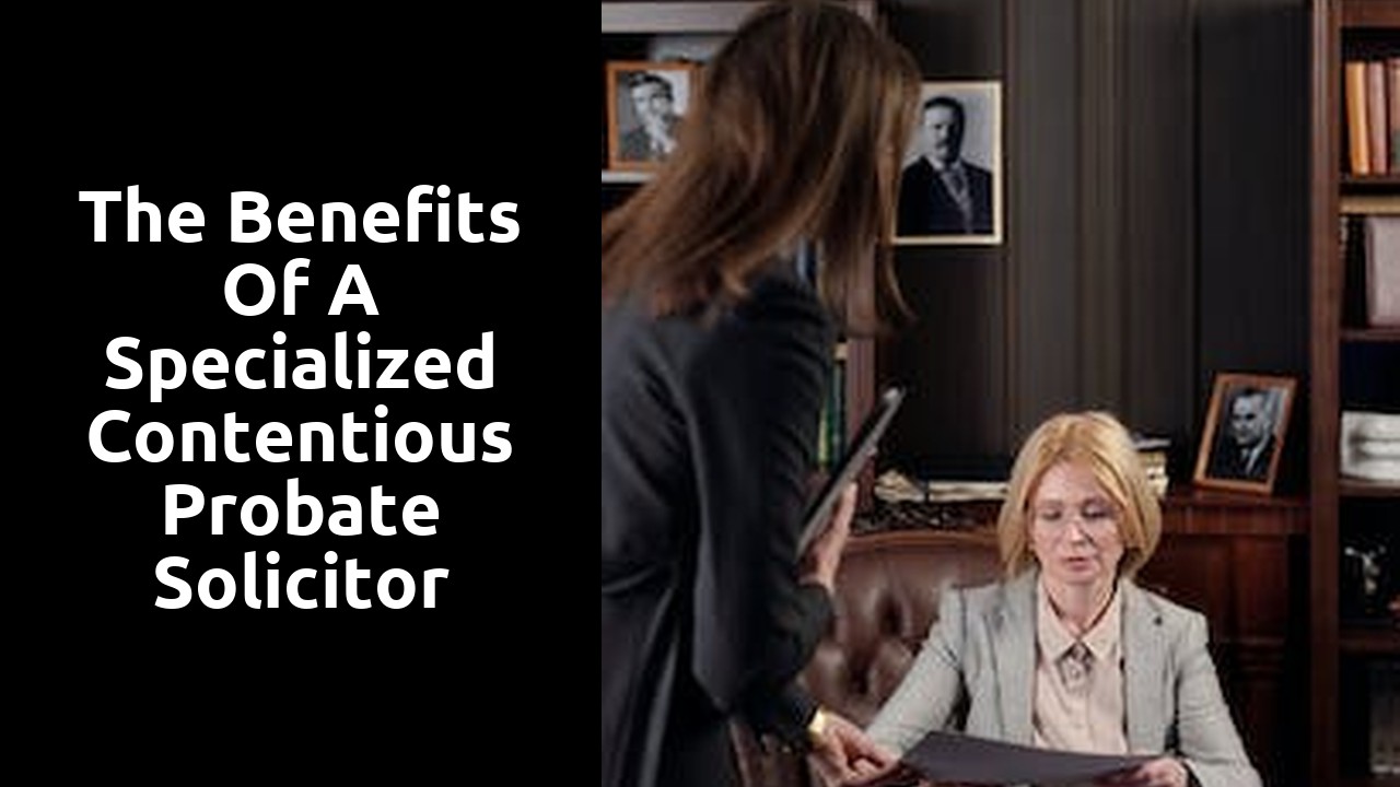 The Benefits of a Specialized Contentious Probate Solicitor