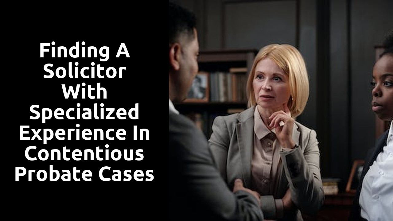 Finding a Solicitor with Specialized Experience in Contentious Probate Cases