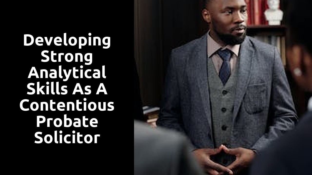 Developing Strong Analytical Skills as a Contentious Probate Solicitor