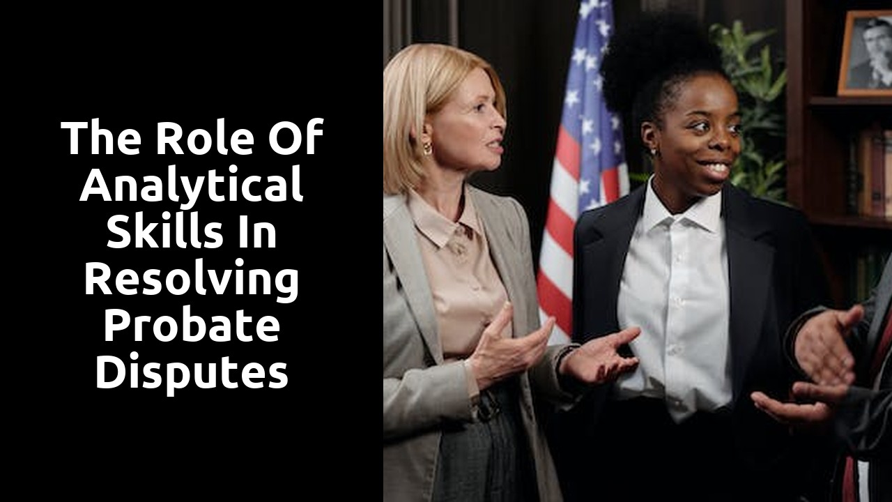 The Role of Analytical Skills in Resolving Probate Disputes