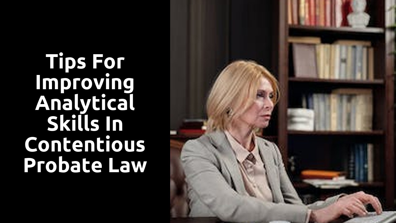 Tips for Improving Analytical Skills in Contentious Probate Law