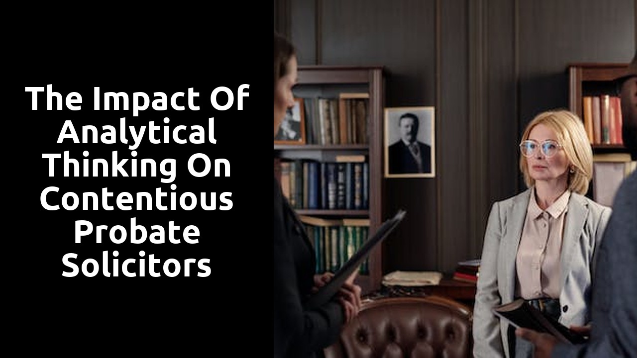 The Impact of Analytical Thinking on Contentious Probate Solicitors
